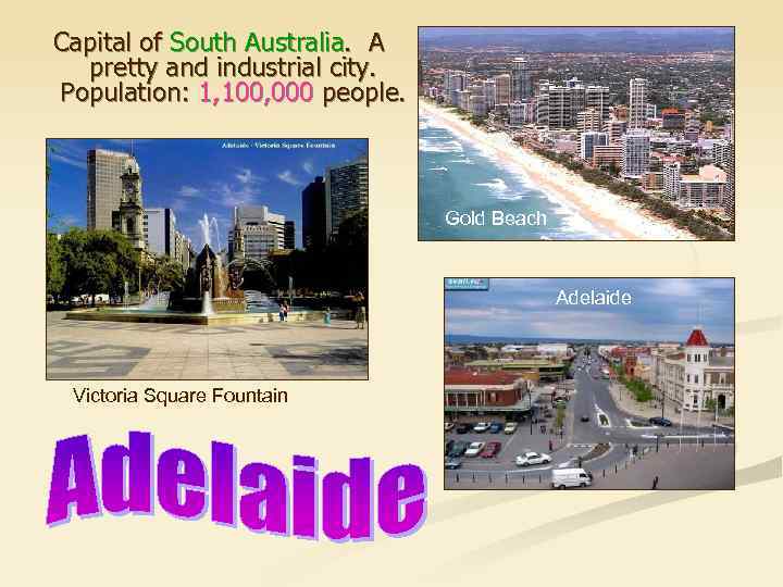 Capital of South Australia. A pretty and industrial city. Population: 1, 100, 000 people.