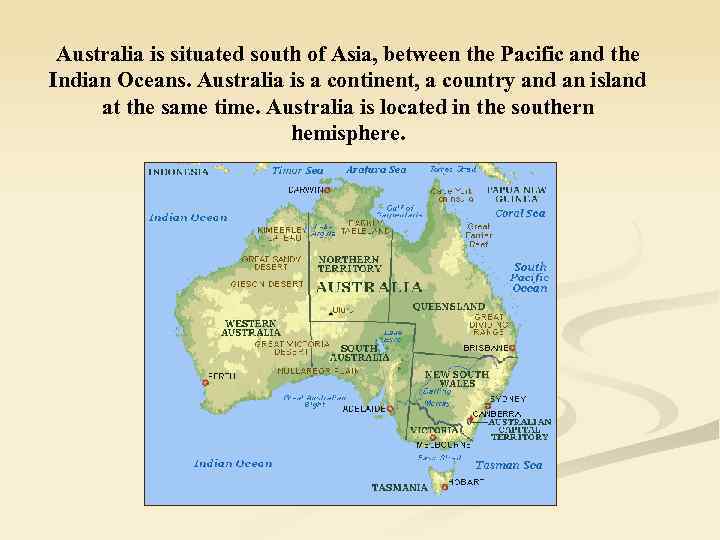 Australia is situated south of Asia, between the Pacific and the Indian Oceans. Australia