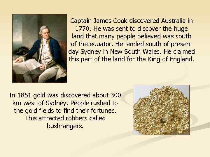 Captain James Cook discovered Australia in 1770. He was sent to discover the huge