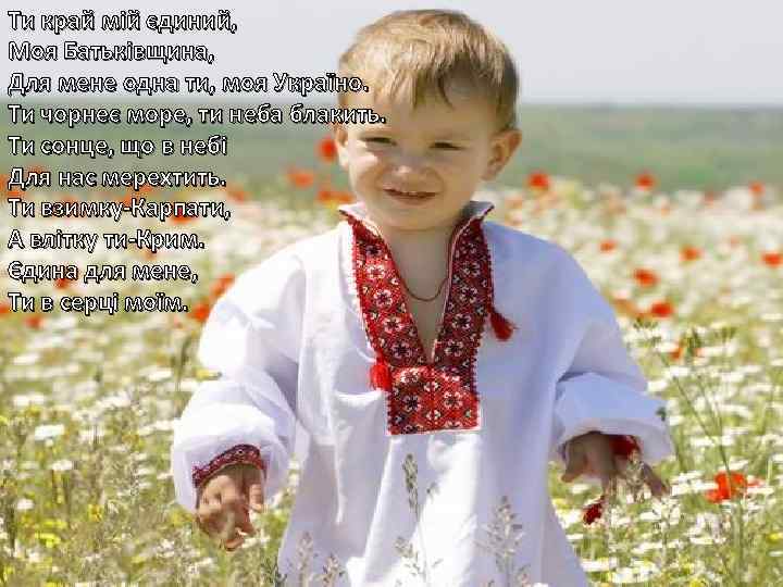 Ти край мій єдиний, Моя Батьківщина, Для мене одна ти, моя Україно. Ти чорнеє