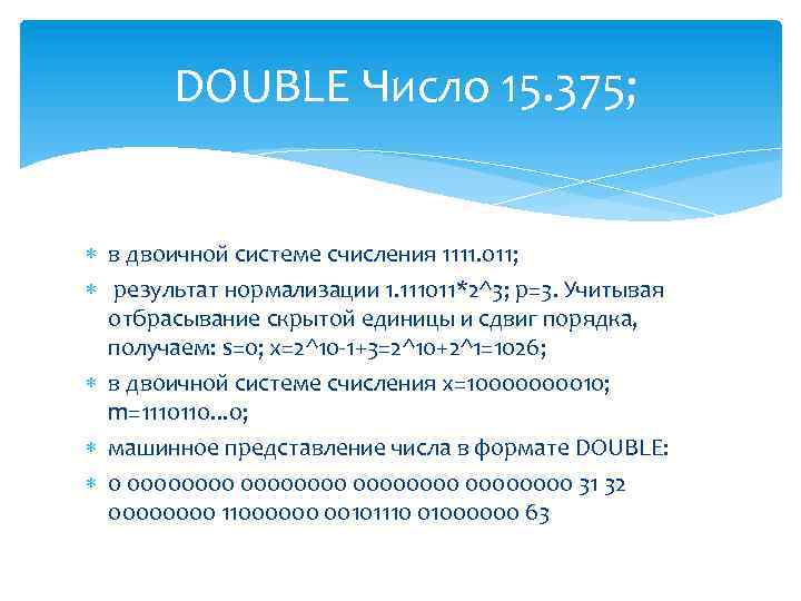 DOUBLE Число 15. 375; в двоичной системе счисления 1111. 011; результат нормализации 1. 111011*2^3;