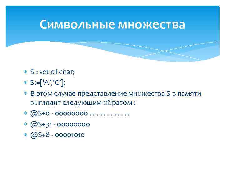 Символьные множества S : set of char; S: =['A', 'C']; В этом случае представление