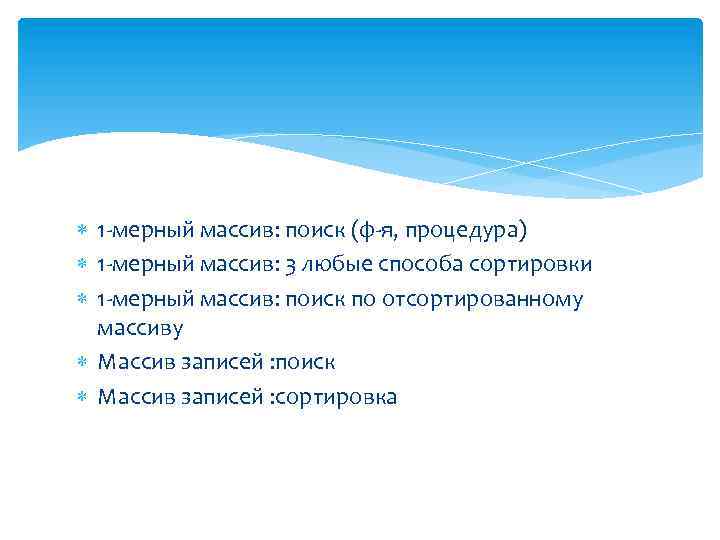  1 -мерный массив: поиск (ф-я, процедура) 1 -мерный массив: 3 любые способа сортировки