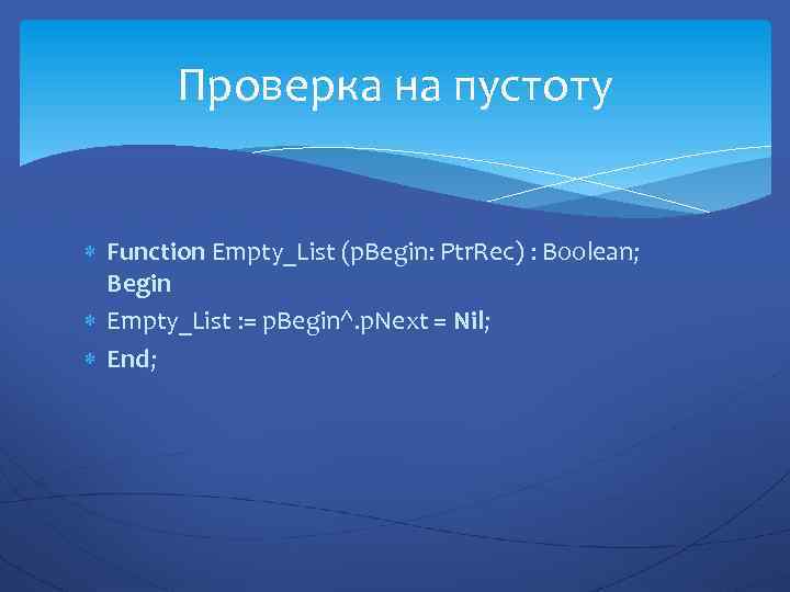 Проверка на пустоту Function Empty_List (p. Begin: Ptr. Rec) : Boolean; Begin Empty_List :