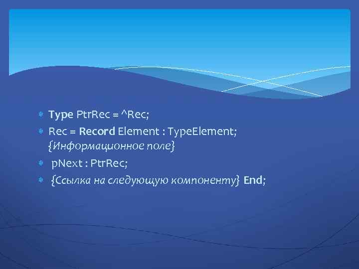 Type Ptr. Rec = ^Rec; Rec = Record Element : Type. Element; {Информационное