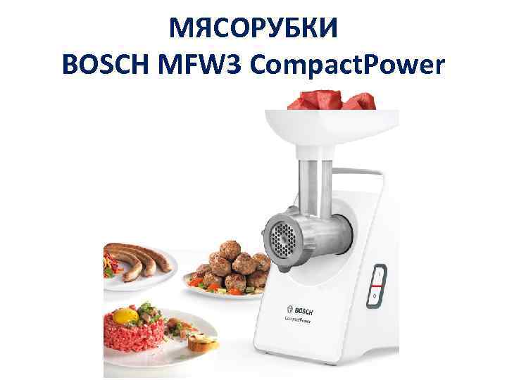 МЯСОРУБКИ BOSCH MFW 3 Сompact. Power 