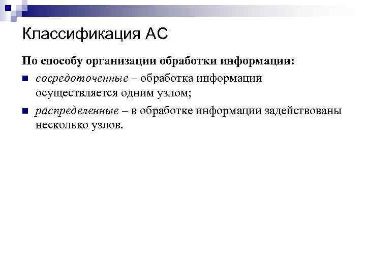 Классификация АС По способу организации обработки информации: n сосредоточенные – обработка информации осуществляется одним