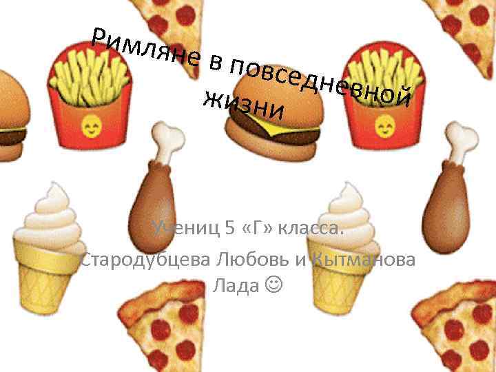 Римля не в по вседне вной жизни Учениц 5 «Г» класса. Стародубцева Любовь и