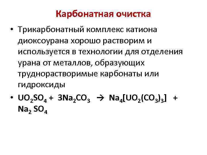 Карбонатная очистка • Трикарбонатный комплекс катиона диоксоурана хорошо растворим и используется в технологии для