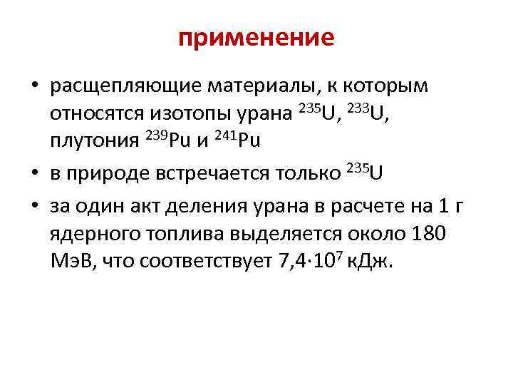 применение • расщепляющие материалы, к которым относятся изотопы урана 235 U, 233 U, плутония