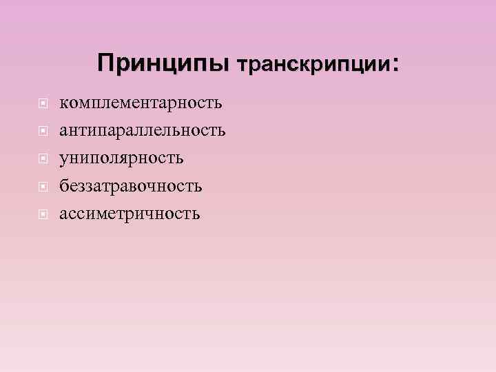 Принципы транскрипции: комплементарность антипараллельность униполярность беззатравочность ассиметричность 