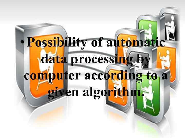  • Possibility of automatic data processing by computer according to a given algorithm.