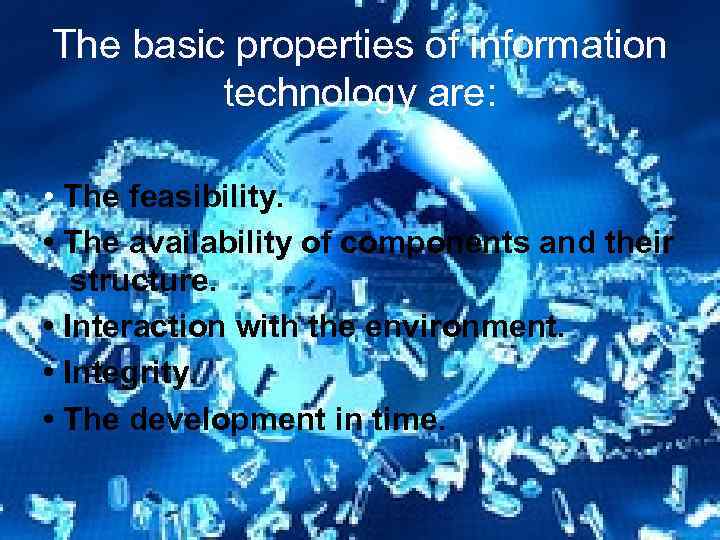 The basic properties of information technology are: • The feasibility. • The availability of