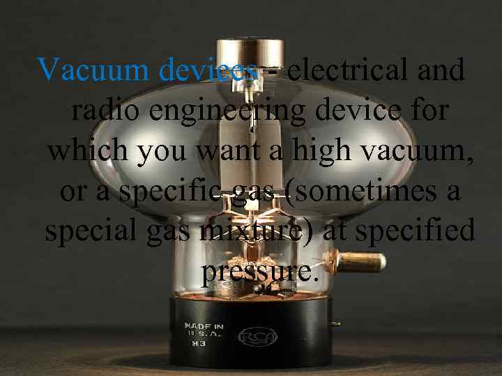 Vacuum devices - electrical and radio engineering device for which you want a high