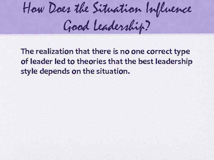 How Does the Situation Influence Good Leadership? The realization that there is no one