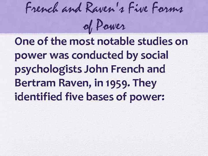 French and Raven's Five Forms of Power One of the most notable studies on