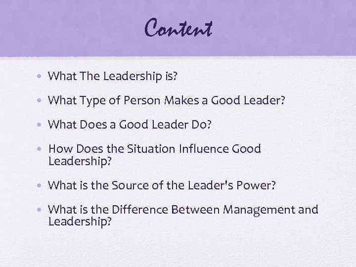 Content • What The Leadership is? • What Type of Person Makes a Good