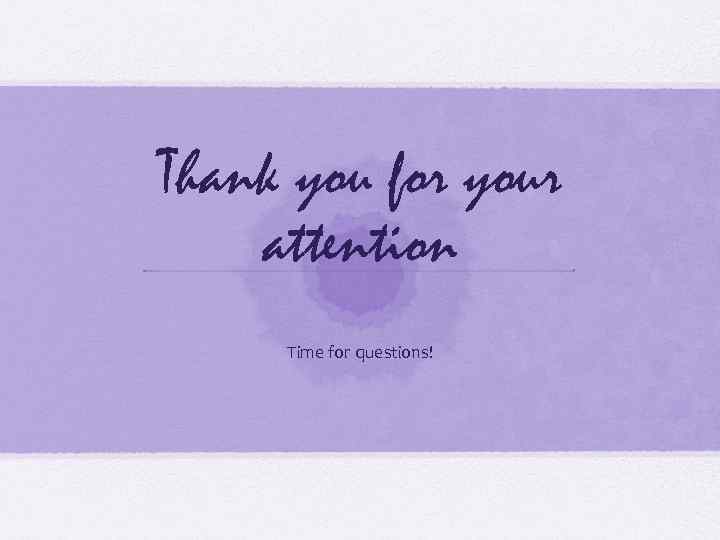 Thank you for your attention Time for questions! 