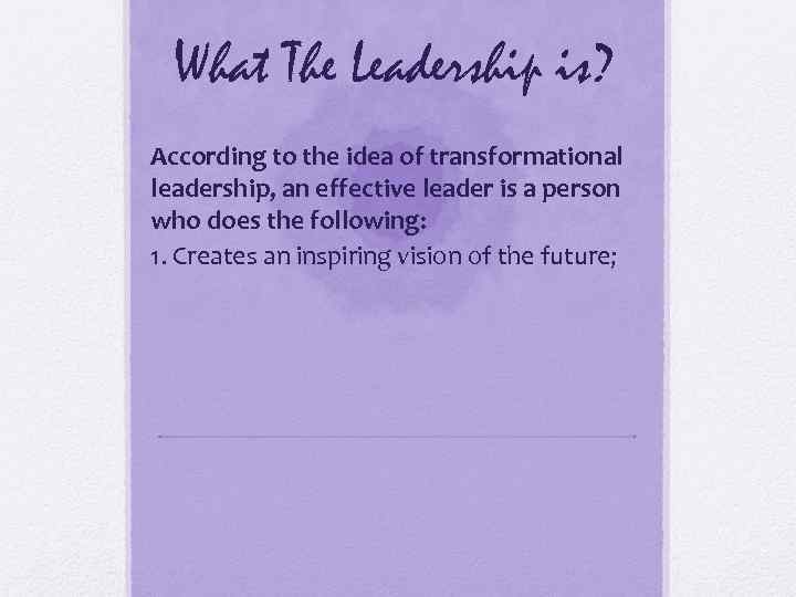 What The Leadership is? According to the idea of transformational leadership, an effective leader