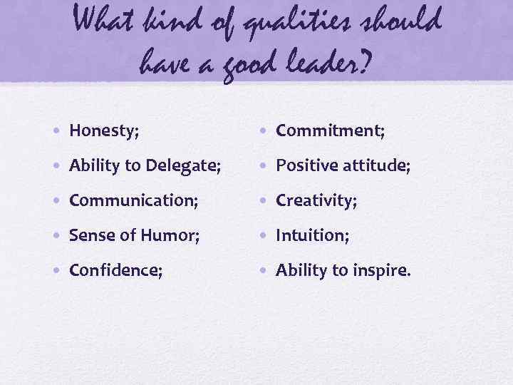 What kind of qualities should have a good leader? • Honesty; • Commitment; •
