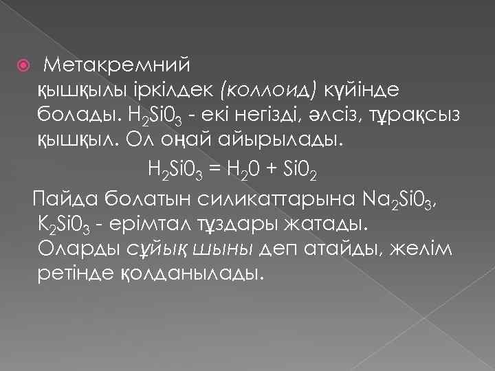  Метакремний қышқылы іркілдек (коллоид) күйінде болады. H 2 Si 03 - екі негізді,