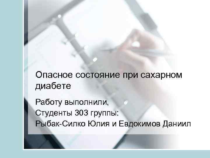 Опасное состояние при сахарном диабете Работу выполнили, Студенты 303 группы: Рыбак-Силко Юлия и Евдокимов