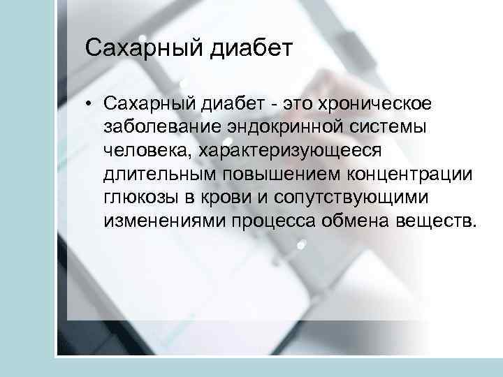 Сахарный диабет • Сахарный диабет - это хроническое заболевание эндокринной системы человека, характеризующееся длительным