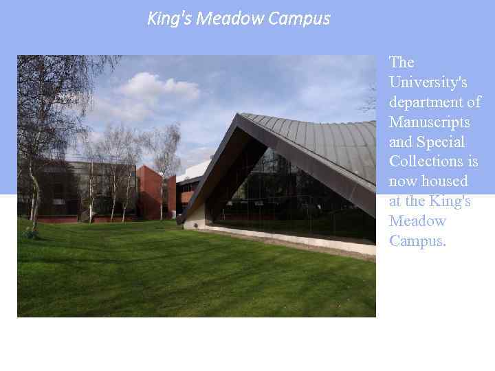 King's Meadow Campus The University's department of Manuscripts and Special Collections is now housed