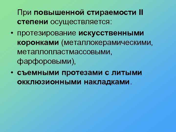 При повышенной стираемости II степени осуществляется: • протезирование искусственными коронками (металлокерамическими, металлопластмассовыми, фарфоровыми), •