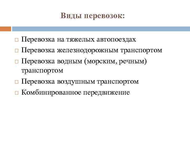 Виды перевозок: Перевозка на тяжелых автопоездах Перевозка железнодорожным транспортом Перевозка водным (морским, речным) транспортом