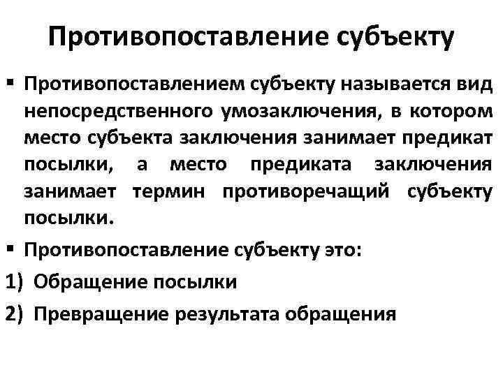 Противопоставление субъекту § Противопоставлением субъекту называется вид непосредственного умозаключения, в котором место субъекта заключения