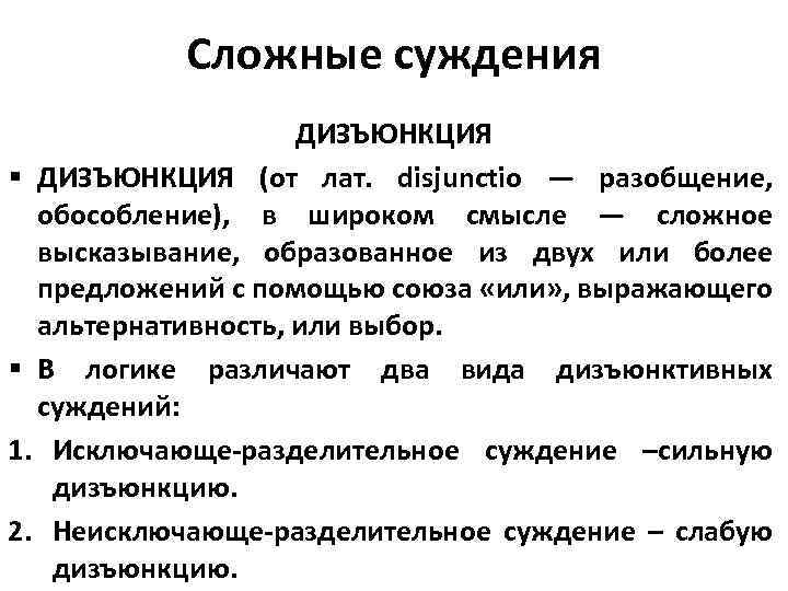 Сложные суждения ДИЗЪЮНКЦИЯ § ДИЗЪЮНКЦИЯ (от лат. disjunctio — разобщение, обособление), в широком смысле