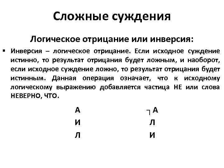 Сложные суждения Логическое отрицание или инверсия: § Инверсия – логическое отрицание. Если исходное суждение