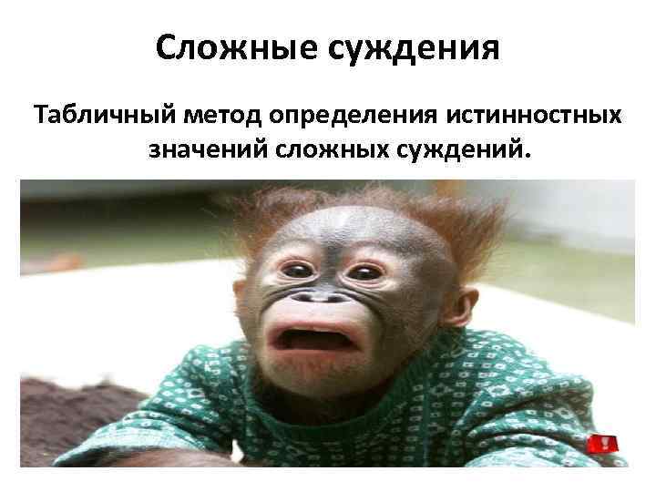 Сложные суждения Табличный метод определения истинностных значений сложных суждений. 