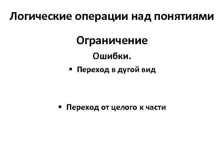 Логические операции над понятиями Ограничение Ошибки. § Переход в дугой вид § Переход от