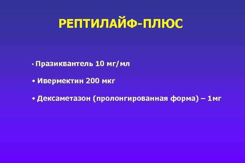 РЕПТИЛАЙФ-ПЛЮС • Празиквантель 10 мг/мл • Ивермектин 200 мкг • Дексаметазон (пролонгированная форма) –