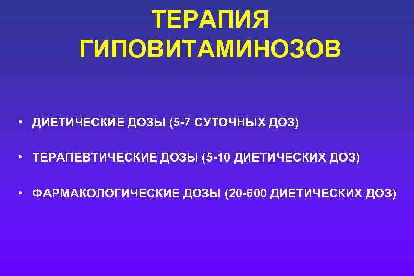 ТЕРАПИЯ ГИПОВИТАМИНОЗОВ • ДИЕТИЧЕСКИЕ ДОЗЫ (5 -7 СУТОЧНЫХ ДОЗ) • ТЕРАПЕВТИЧЕСКИЕ ДОЗЫ (5 -10