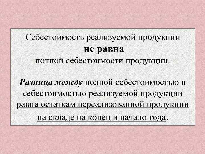 Себестоимость реализуемой продукции не равна полной себестоимости продукции. Разница между полной себестоимостью и себестоимостью