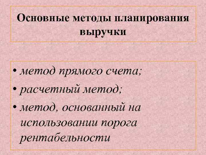 Основные методы планирования выручки • метод прямого счета; • расчетный метод; • метод, основанный