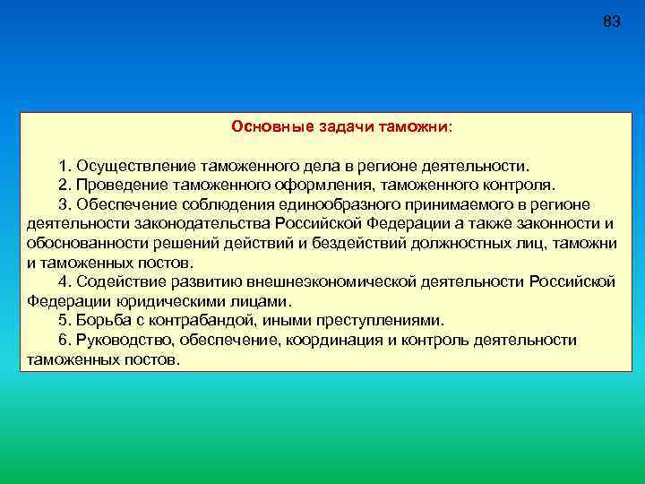 83 Основные задачи таможни: 1. Осуществление таможенного дела в регионе деятельности. 2. Проведение таможенного