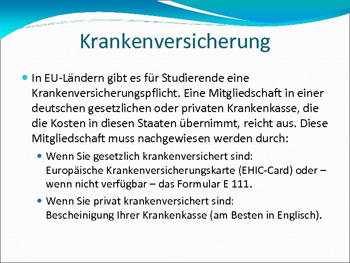 Krankenversicherung In EU-Ländern gibt es für Studierende eine Krankenversicherungspflicht. Eine Mitgliedschaft in einer deutschen