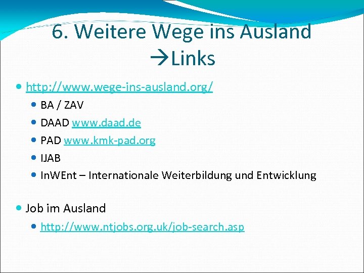 6. Weitere Wege ins Ausland Links http: //www. wege-ins-ausland. org/ BA / ZAV DAAD