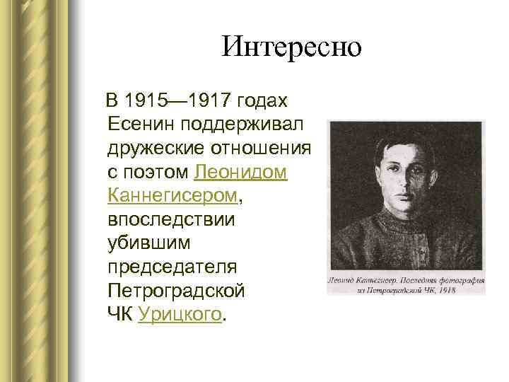 Интересно В 1915— 1917 годах Есенин поддерживал дружеские отношения с поэтом Леонидом Каннегисером, впоследствии