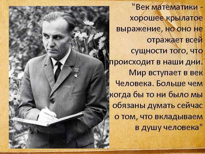 "Век математики хорошее крылатое выражение, но оно не отражает всей сущности того, что происходит