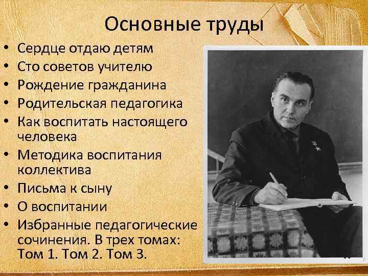 Основные труды • • • Сердце отдаю детям Сто советов учителю Рождение гражданина Родительская