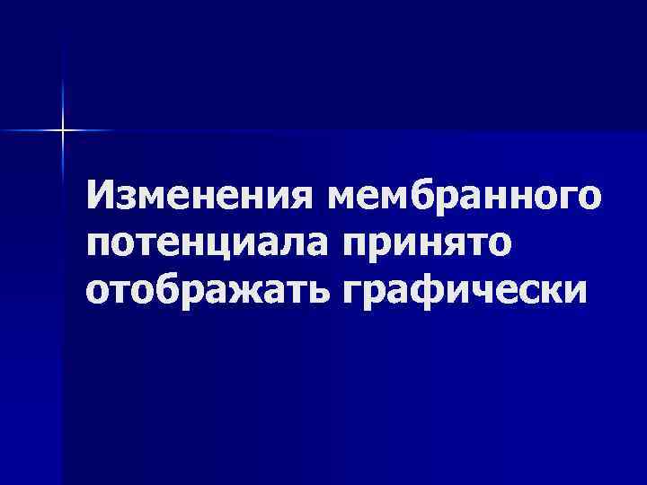 Изменения мембранного потенциала принято отображать графически 