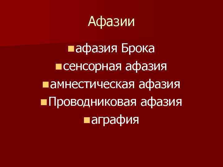 Афазии n афазия Брока n сенсорная афазия n амнестическая афазия n Проводниковая афазия n