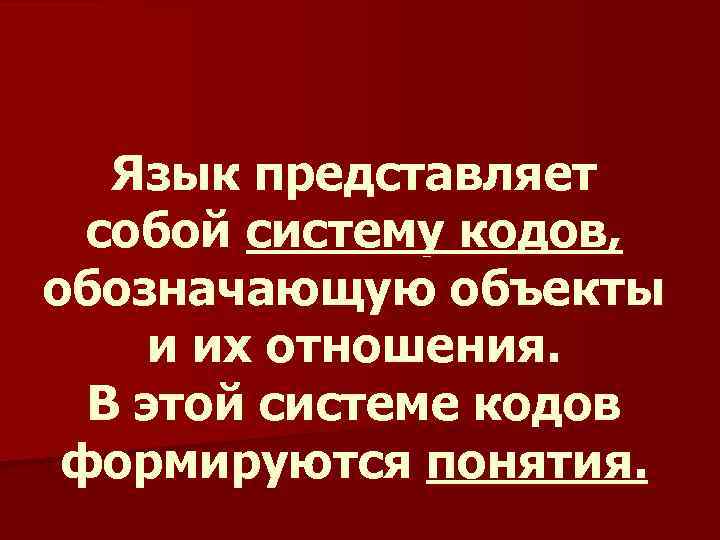 Язык представляет собой систему кодов, обозначающую объекты и их отношения. В этой системе кодов