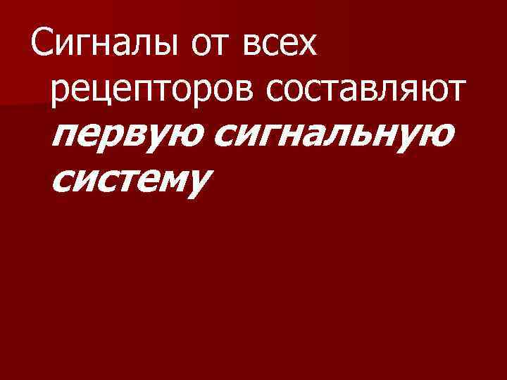 Сигналы от всех рецепторов составляют первую сигнальную систему 