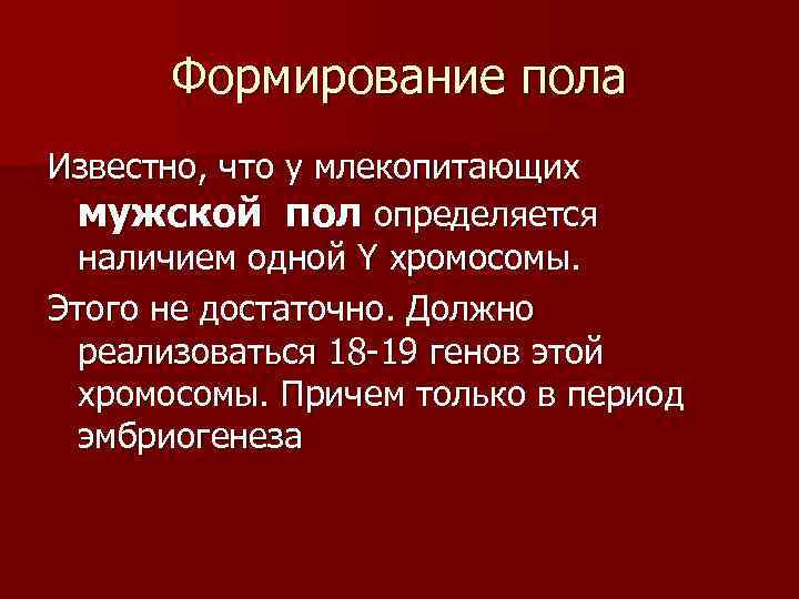 Формирование пола Известно, что у млекопитающих мужской пол определяется наличием одной Y хромосомы. Этого